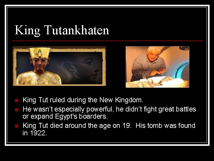 King Tutankhaten n King Tut ruled during the New Kingdom. He wasn’t especially powerful,