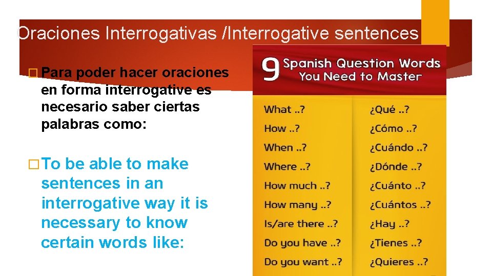 Oraciones Interrogativas /Interrogative sentences � Para poder hacer oraciones en forma interrogative es necesario