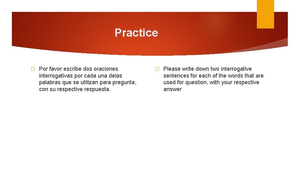 Practice � Por favor escribe dos oraciones interrogativas por cada una delas palabras que