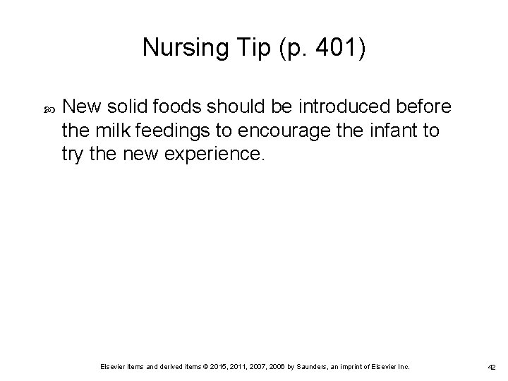 Nursing Tip (p. 401) New solid foods should be introduced before the milk feedings Nursing Tip (p. 401) New solid foods should be introduced before the milk feedings
