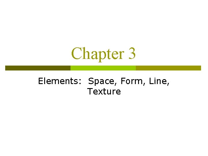 Chapter 3 Elements: Space, Form, Line, Texture 