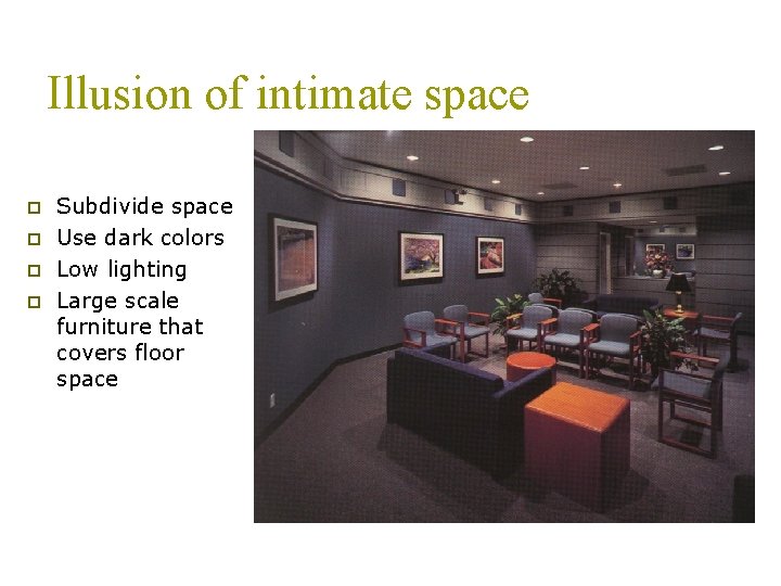 Illusion of intimate space p p Subdivide space Use dark colors Low lighting Large