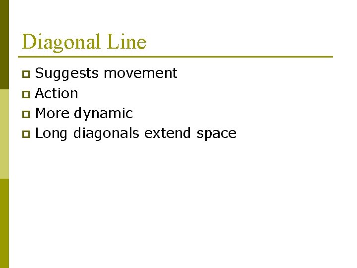Diagonal Line Suggests movement p Action p More dynamic p Long diagonals extend space