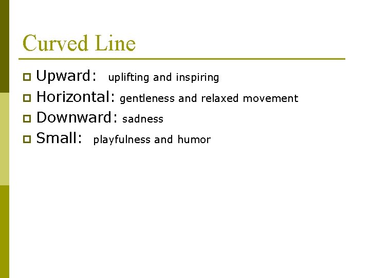 Curved Line Upward: uplifting and inspiring p Horizontal: gentleness and relaxed movement p Downward: