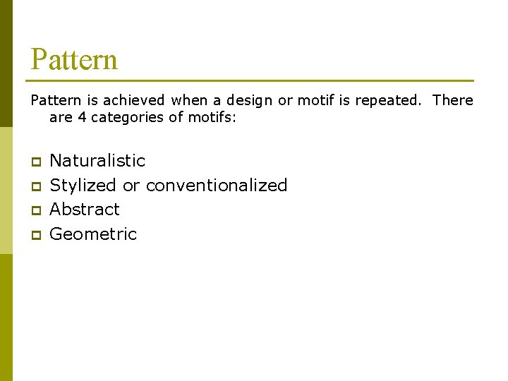 Pattern is achieved when a design or motif is repeated. There are 4 categories