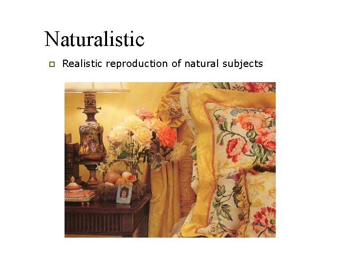 Naturalistic p Realistic reproduction of natural subjects 