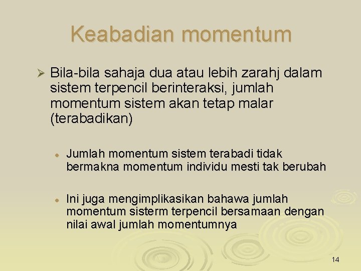 Keabadian momentum Ø Bila-bila sahaja dua atau lebih zarahj dalam sistem terpencil berinteraksi, jumlah