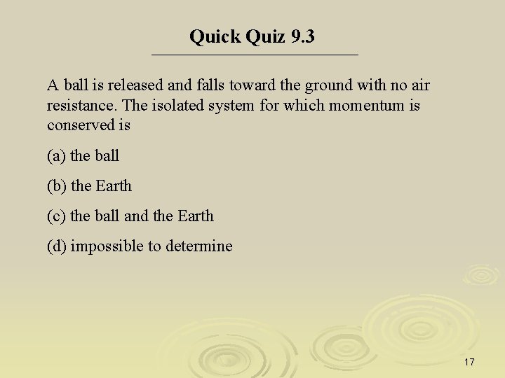 Quick Quiz 9. 3 A ball is released and falls toward the ground with