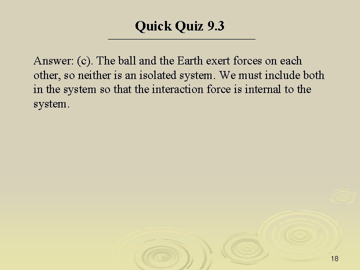 Quick Quiz 9. 3 Answer: (c). The ball and the Earth exert forces on