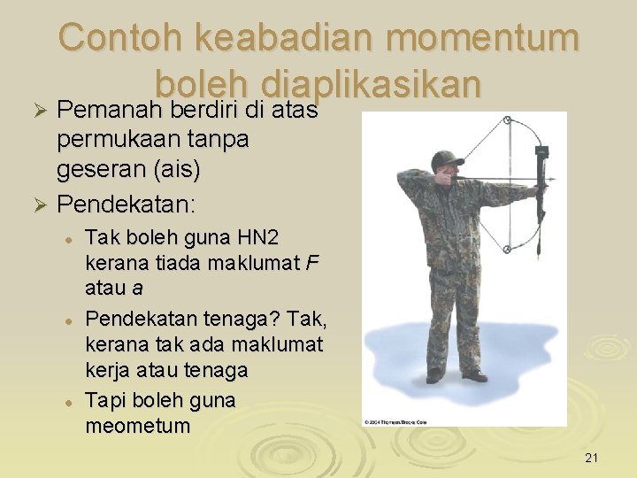 Contoh keabadian momentum boleh diaplikasikan Ø Pemanah berdiri di atas permukaan tanpa geseran (ais)