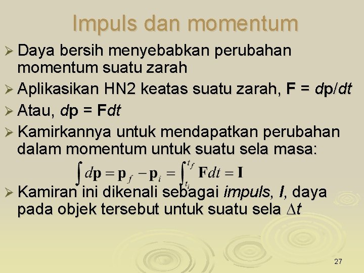 Impuls dan momentum Ø Daya bersih menyebabkan perubahan momentum suatu zarah Ø Aplikasikan HN