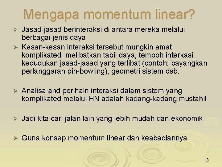 Mengapa momentum linear? Jasad-jasad berinteraksi di antara mereka melalui berbagai jenis daya Ø Kesan-kesan