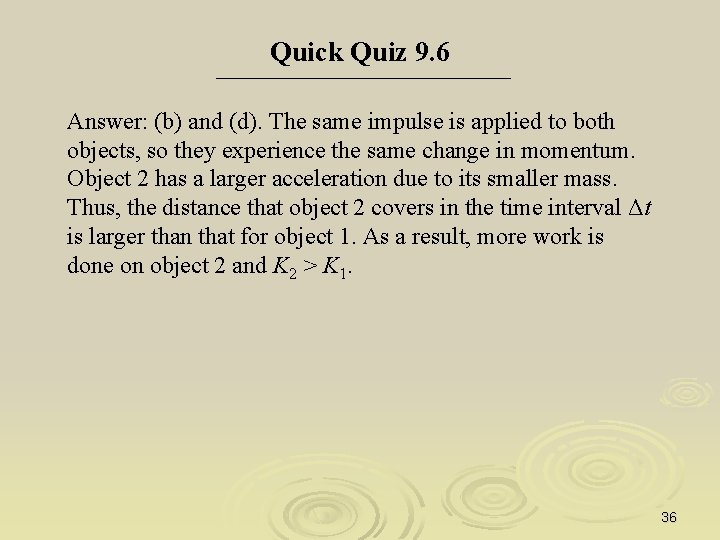 Quick Quiz 9. 6 Answer: (b) and (d). The same impulse is applied to