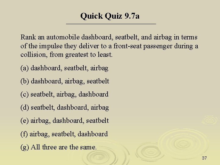 Quick Quiz 9. 7 a Rank an automobile dashboard, seatbelt, and airbag in terms