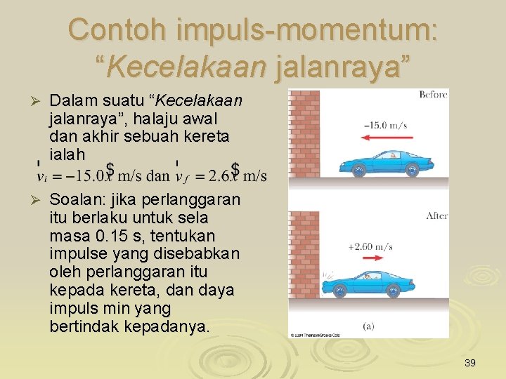 Contoh impuls-momentum: “Kecelakaan jalanraya” Ø Dalam suatu “Kecelakaan jalanraya”, halaju awal dan akhir sebuah