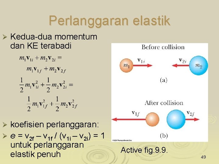 Perlanggaran elastik Ø Kedua-dua momentum dan KE terabadi koefisien perlanggaran: Ø e = v