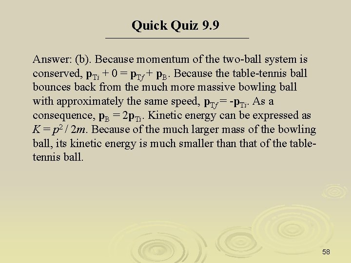 Quick Quiz 9. 9 Answer: (b). Because momentum of the two-ball system is conserved,