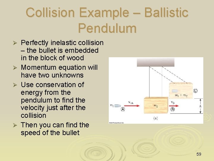 Collision Example – Ballistic Pendulum Ø Ø Perfectly inelastic collision – the bullet is