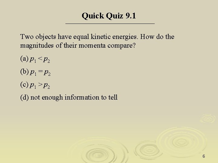 Quick Quiz 9. 1 Two objects have equal kinetic energies. How do the magnitudes