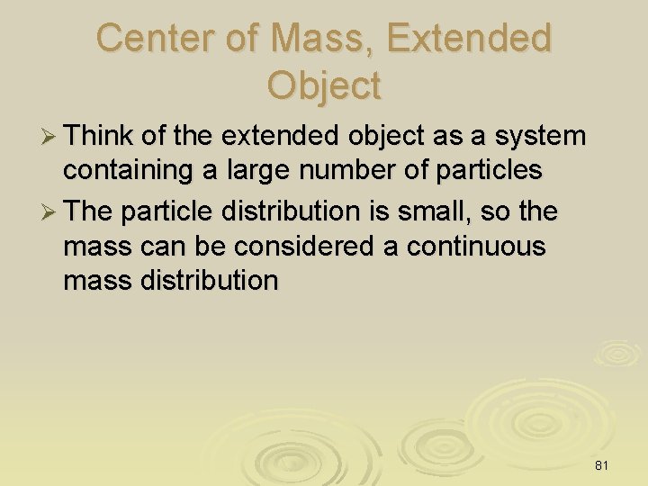 Center of Mass, Extended Object Ø Think of the extended object as a system