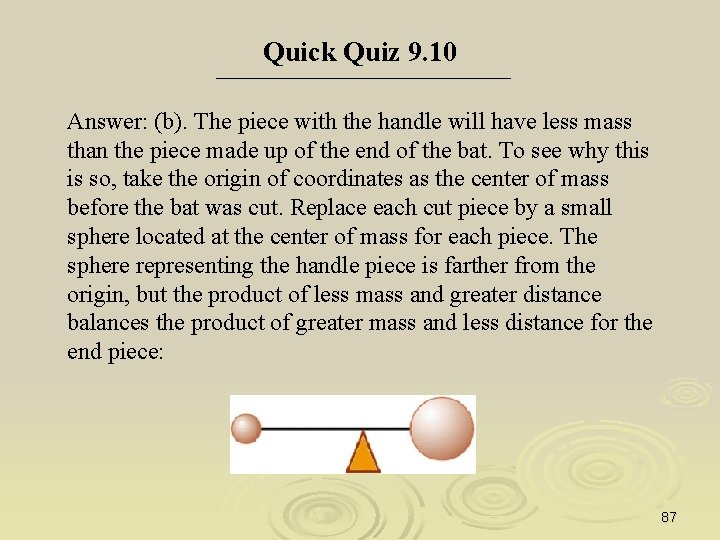 Quick Quiz 9. 10 Answer: (b). The piece with the handle will have less