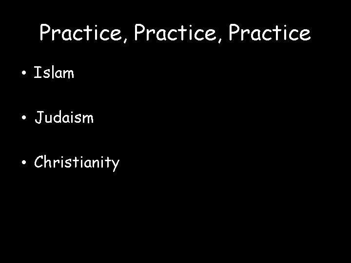 Practice, Practice • Islam • Judaism • Christianity 