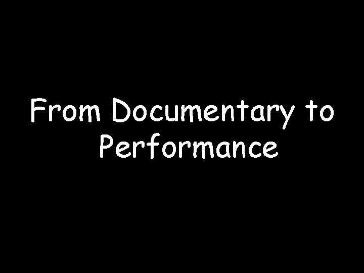 From Documentary to Performance 