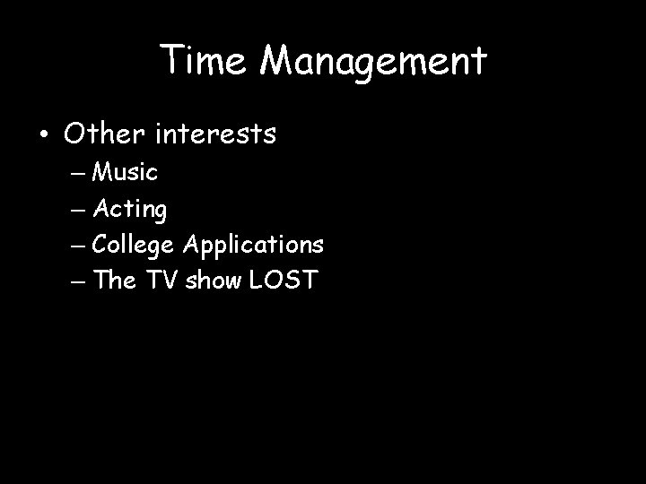 Time Management • Other interests – Music – Acting – College Applications – The