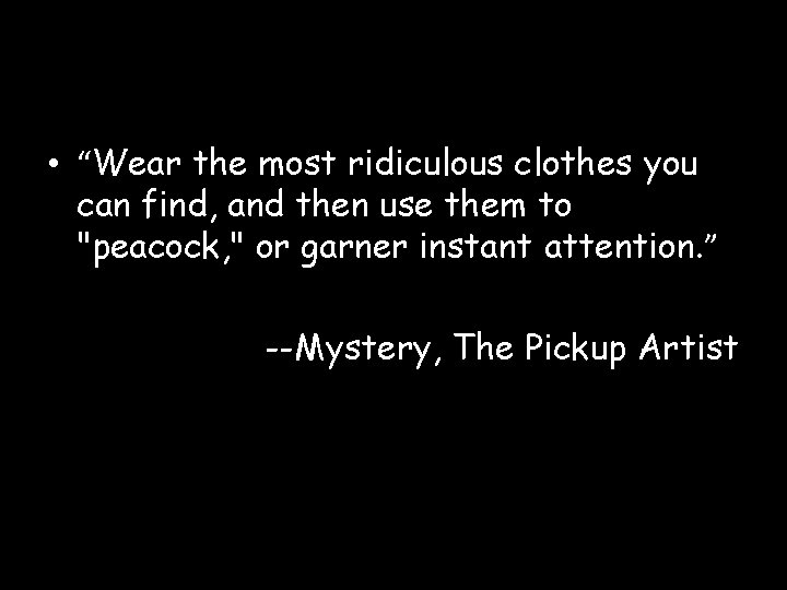  • “Wear the most ridiculous clothes you can find, and then use them