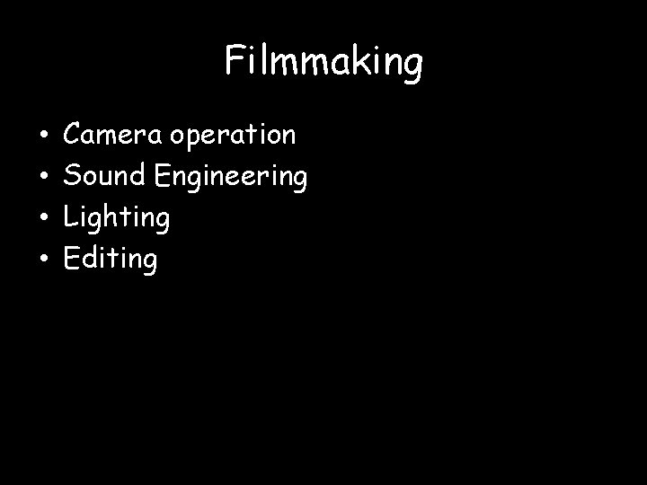 Filmmaking • • Camera operation Sound Engineering Lighting Editing 