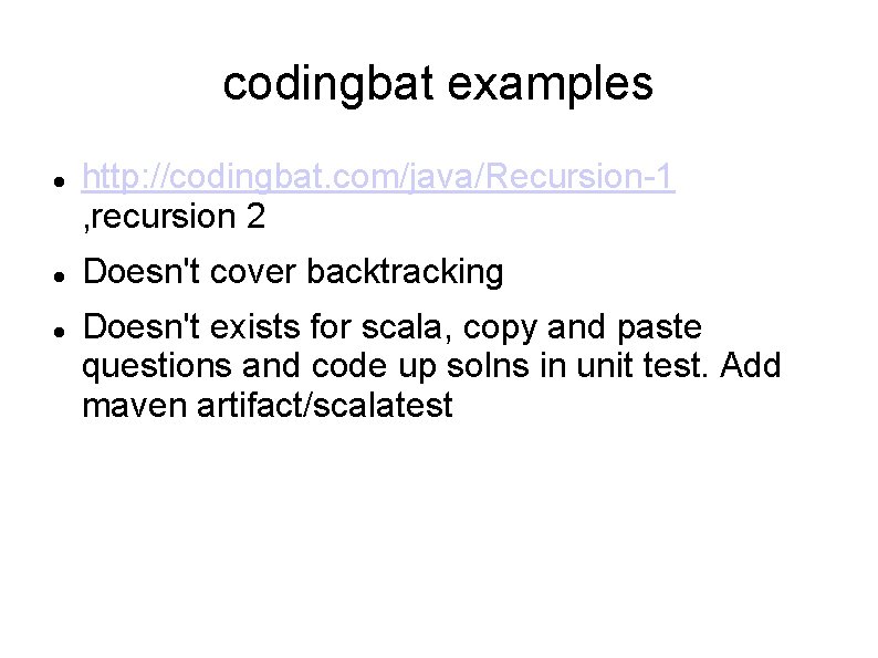 codingbat examples http: //codingbat. com/java/Recursion-1 , recursion 2 Doesn't cover backtracking Doesn't exists for