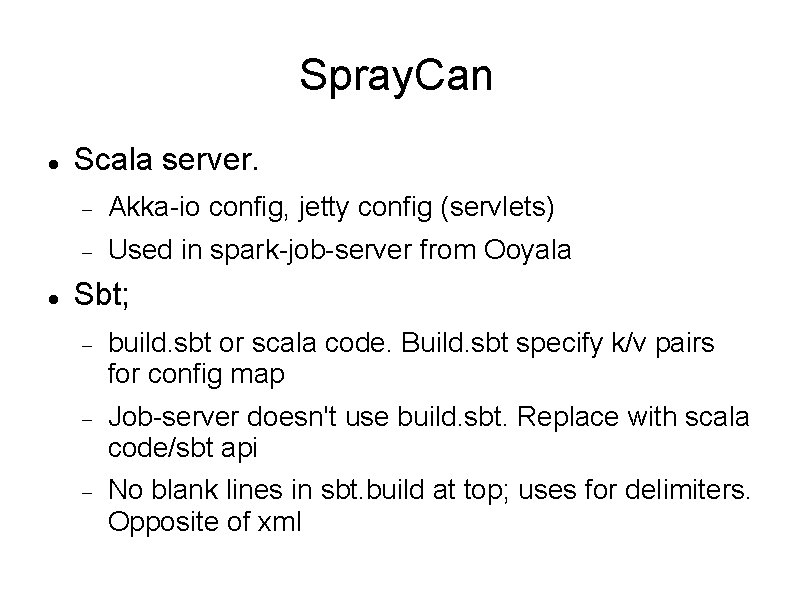 Spray. Can Scala server. Akka-io config, jetty config (servlets) Used in spark-job-server from Ooyala
