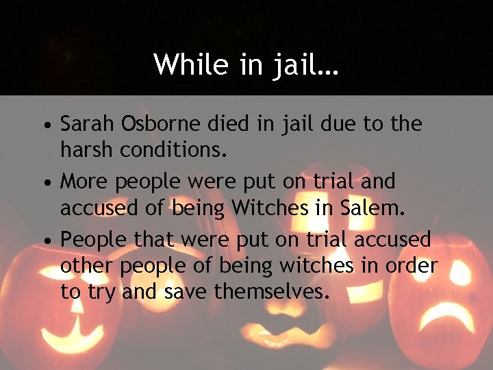 While in jail… • Sarah Osborne died in jail due to the harsh conditions.