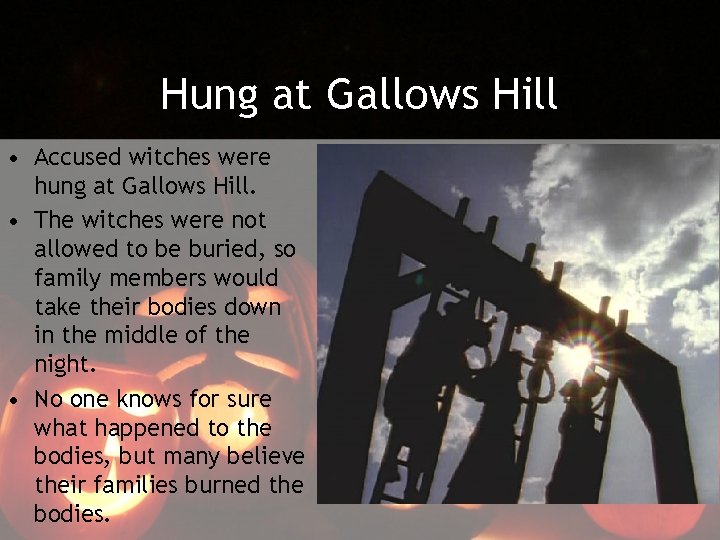 Hung at Gallows Hill • Accused witches were hung at Gallows Hill. • The