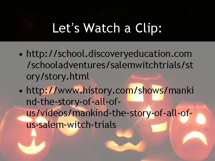 Let’s Watch a Clip: • http: //school. discoveryeducation. com /schooladventures/salemwitchtrials/st ory/story. html • http: