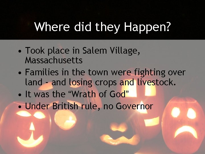 Where did they Happen? • Took place in Salem Village, Massachusetts • Families in