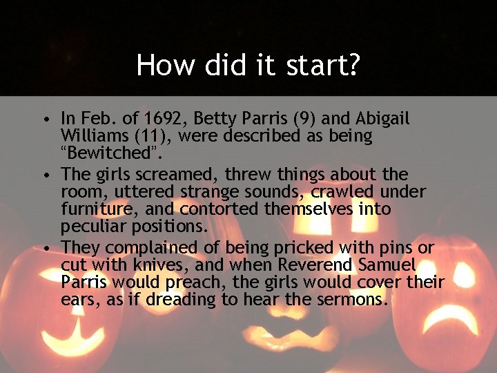 How did it start? • In Feb. of 1692, Betty Parris (9) and Abigail