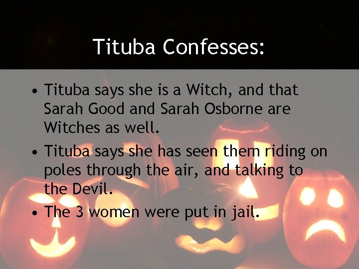 Tituba Confesses: • Tituba says she is a Witch, and that Sarah Good and