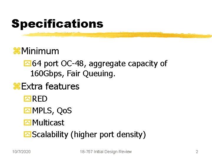 Specifications z. Minimum y 64 port OC-48, aggregate capacity of 160 Gbps, Fair Queuing.