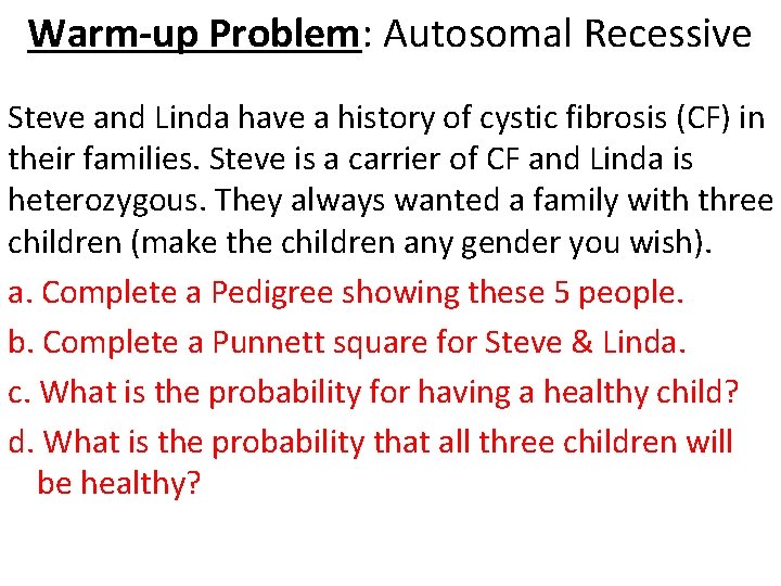 Warm-up Problem: Autosomal Recessive Steve and Linda have a history of cystic fibrosis (CF)