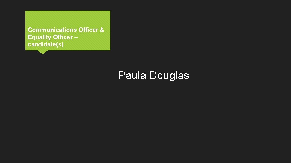 Communications Officer & Equality Officer – candidate(s) Paula Douglas 