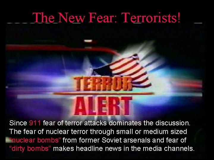 The New Fear: Terrorists! Since 911 fear of terror attacks dominates the discussion. The