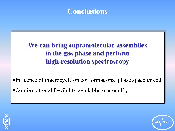 Conclusions We can bring supramolecular assemblies in the gas phase and perform high-resolution spectroscopy