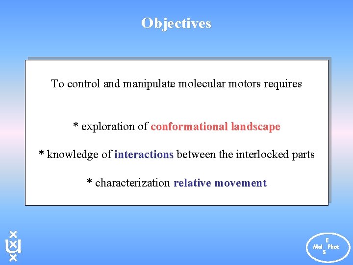 Objectives To control and manipulate molecular motors requires * exploration of conformational landscape *