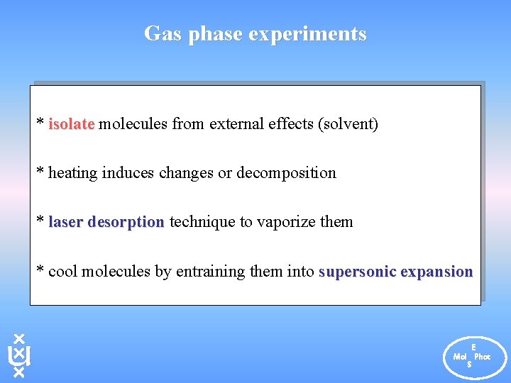 Gas phase experiments * isolate molecules from external effects (solvent) * heating induces changes