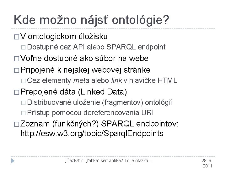 Kde možno nájsť ontológie? �V ontologickom úložisku � Dostupné cez API alebo SPARQL endpoint