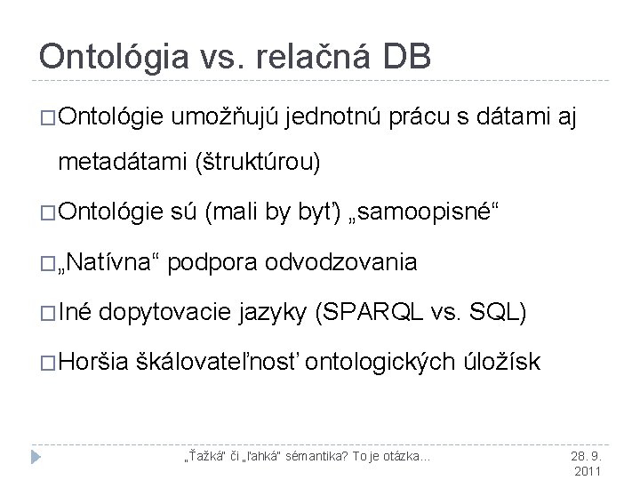 Ontológia vs. relačná DB �Ontológie umožňujú jednotnú prácu s dátami aj metadátami (štruktúrou) �Ontológie