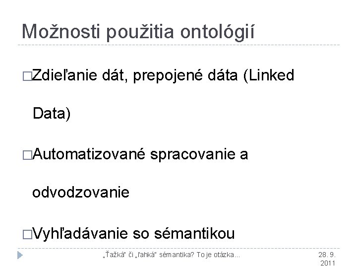 Možnosti použitia ontológií �Zdieľanie dát, prepojené dáta (Linked Data) �Automatizované spracovanie a odvodzovanie �Vyhľadávanie