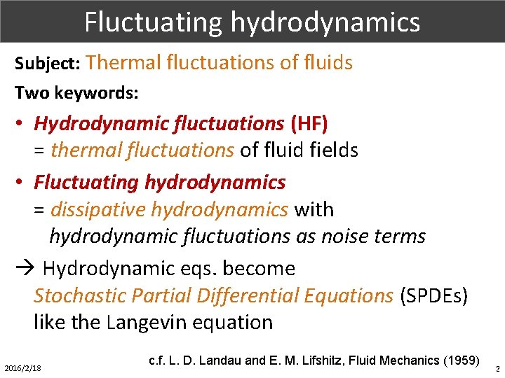 Part. X (1/1) Fluctuating hydrodynamics Subject: Thermal fluctuations of fluids Two keywords: • Hydrodynamic