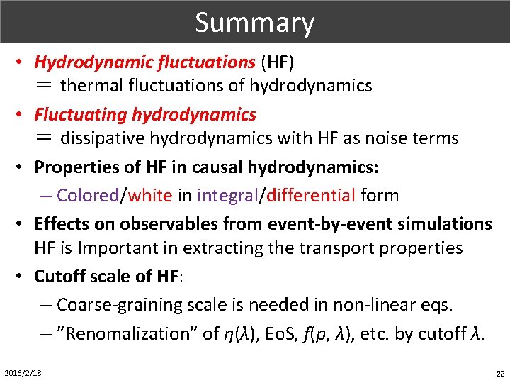 Part. X (1/1) Summary • Hydrodynamic fluctuations (HF) ＝ thermal fluctuations of hydrodynamics •